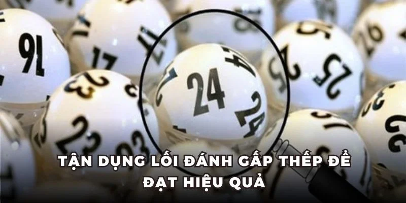 Tận dụng lối đánh gấp thếp để đạt hiệu quả